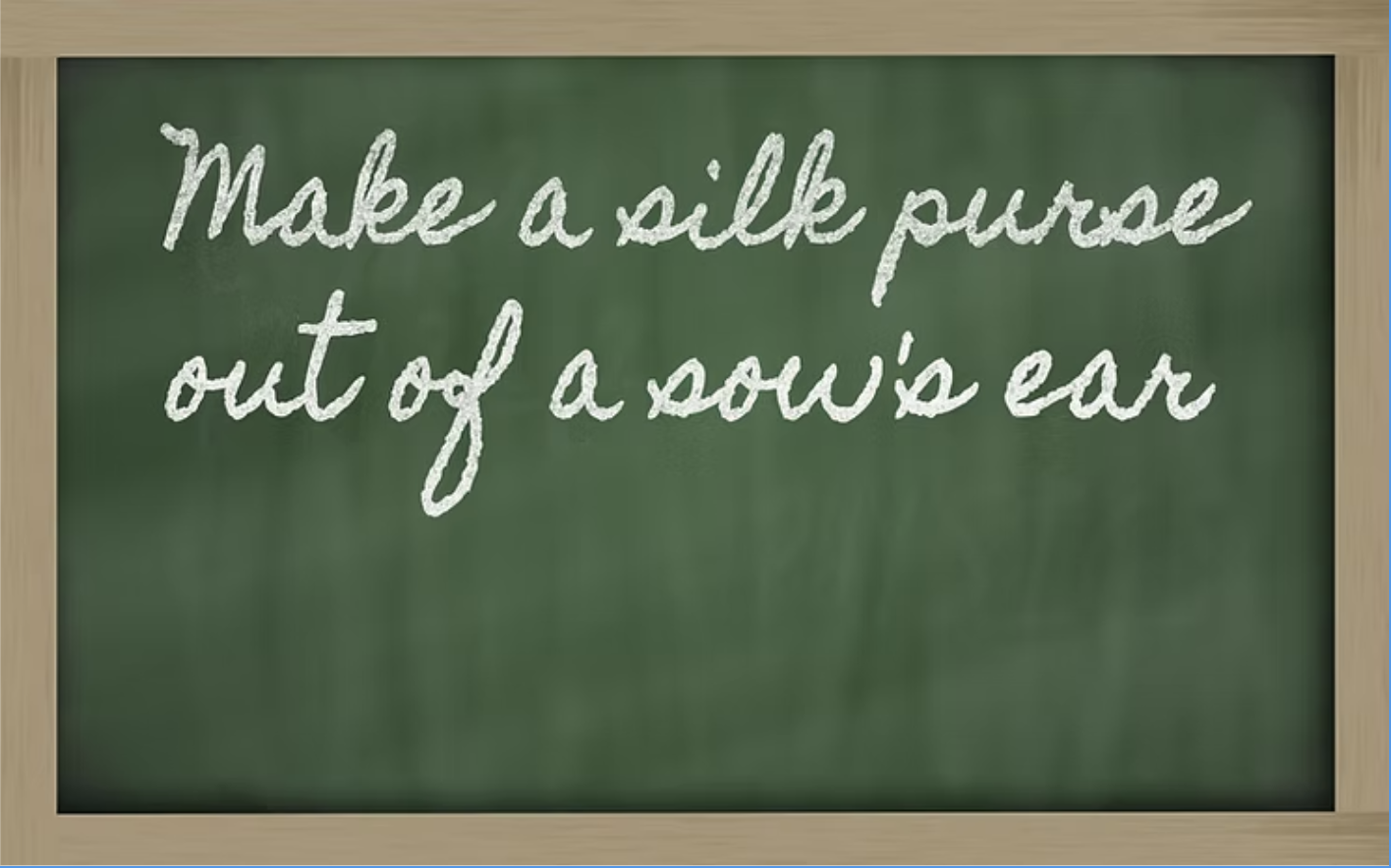 Make a silk purse out of a sow's ear chalkboard